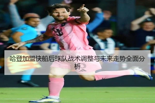哈登加盟快船后球队战术调整与未来走势全面分析